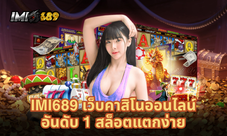 IMI689 เว็บคาสิโนออนไลน์อันดับ 1 สล็อตแตกง่าย มาแรงที่สุดในไทย